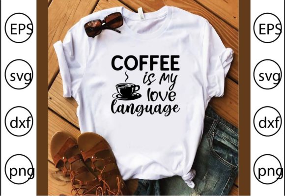 Coffee is My Love Language: Graphics for T-Shirt Designs