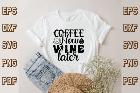 Coffee Now Wine Later Svg Graphics