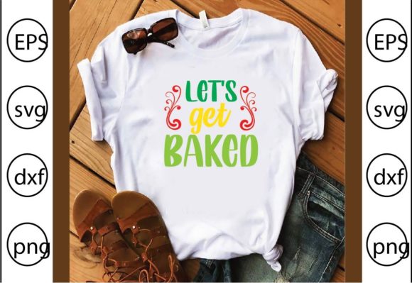 Let's Get Baked: Graphics & T-Shirt Designs