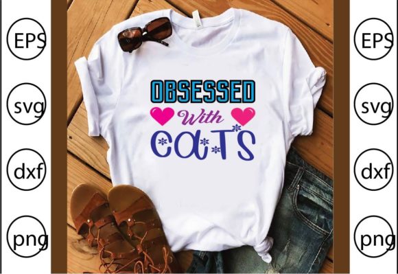 Obsessed with Cats Graphics for T-Shirt Designs