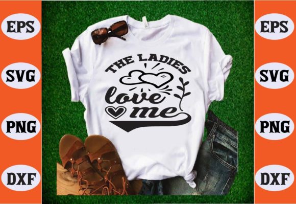 The Ladies Love Me Svg Graphics