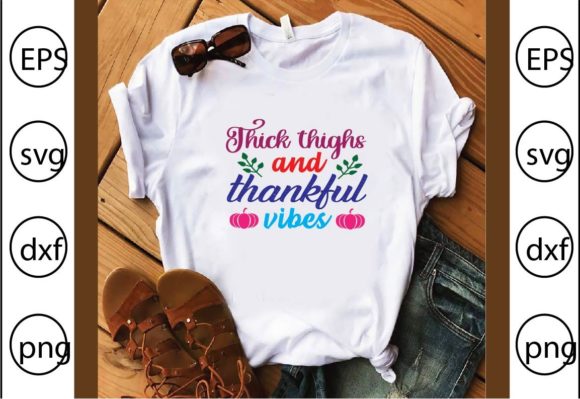 Thick Thighs and Thankful Vibes: Graphics & T-Shirt Designs