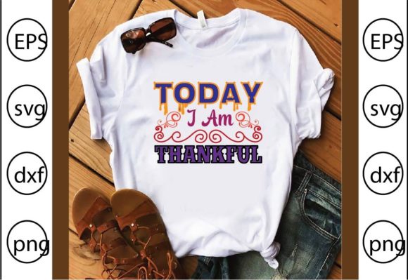 Today I Am Thankful Graphics for T-Shirt Designs